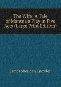The Wife: A Tale of Mantua a Play in Five Acts (Large Print Edition)