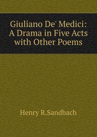 Giuliano De' Medici: A Drama in Five Acts with Other Poems