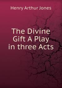 The Divine Gift A Play in three Acts