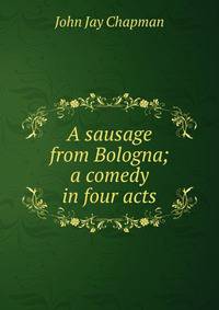 A sausage from Bologna; a comedy in four acts