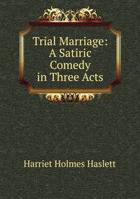 Trial Marriage: A Satiric Comedy in Three Acts
