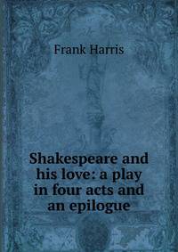 Shakespeare and his love: a play in four acts and an epilogue