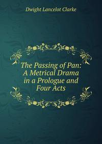 The Passing of Pan: A Metrical Drama in a Prologue and Four Acts