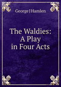 The Waldies: A Play in Four Acts