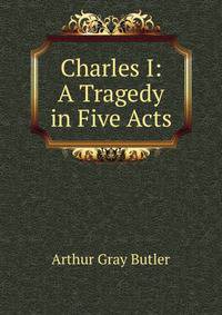 Charles I: A Tragedy in Five Acts