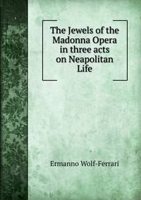 The Jewels of the Madonna Opera in three acts on Neapolitan Life