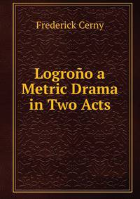 Logrono a Metric Drama in Two Acts
