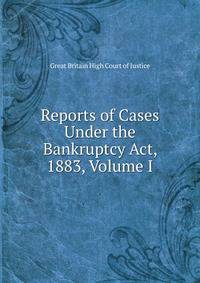 Reports of Cases Under the Bankruptcy Act, 1883, Volume I