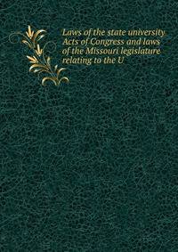 Laws of the state university Acts of Congress and laws of the Missouri legislature relating to the U