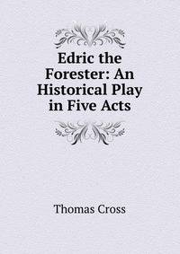 Edric the Forester: An Historical Play in Five Acts