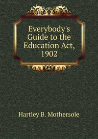Everybody's Guide to the Education Act, 1902