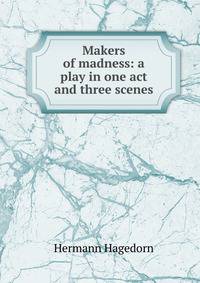 Makers of madness: a play in one act and three scenes