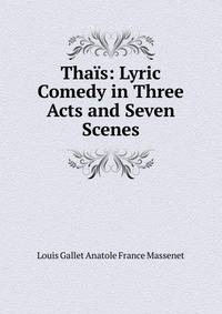 Thais: Lyric Comedy in Three Acts and Seven Scenes