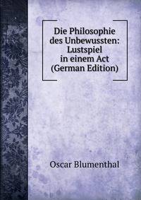 Die Philosophie des Unbewussten: Lustspiel in einem Act (German Edition)