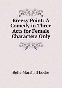 Breezy Point: A Comedy in Three Acts for Female Characters Only