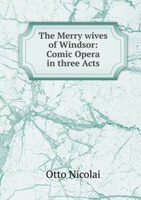 The Merry wives of Windsor: Comic Opera in three Acts