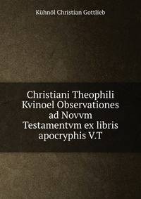 Christiani Theophili Kvinoel Observationes ad Novvm Testamentvm ex libris apocryphis V.T.