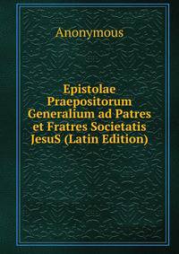 Epistolae Praepositorum Generalium ad Patres et Fratres Societatis JesuS (Latin Edition)