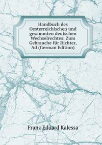 Handbuch des Oesterreichischen und gesammten deutschen Wechselrechtes: Zum Gebrauche fur Richter, Ad (German Edition)
