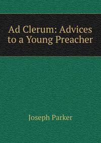 Ad Clerum: Advices to a Young Preacher.