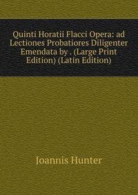 Quinti Horatii Flacci Opera: ad Lectiones Probatiores Diligenter Emendata by . (Large Print Edition) (Latin Edition)