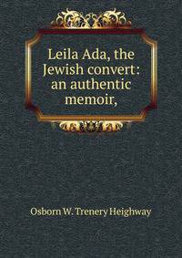Leila Ada, the Jewish convert: an authentic memoir,