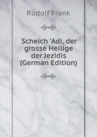 Scheich 'Adi, der grosse Heilige der Jezidis (German Edition)