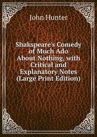 Shakspeare's Comedy of Much Ado About Nothing, with Critical and Explanatory Notes (Large Print Edition)