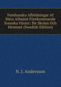 Femhundra Afbildningar Af Mera Allmant Forekommande Svenska Vaxter: for Skolan Och Hemmet (Swedish Edition)