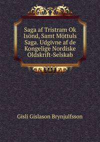 Saga af Tristram Ok Isond, Samt Mottuls Saga. Udgivne af de Kongelige Nordiske Oldskrift-Selskab