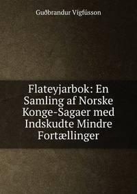 Flateyjarbok: En Samling af Norske Konge-Sagaer med Indskudte Mindre Fort?llinger