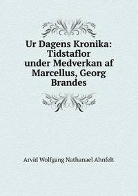 Ur Dagens Kronika: Tidstaflor under Medverkan af Marcellus, Georg Brandes