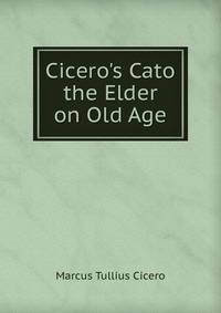 Cicero's Cato the Elder on Old Age
