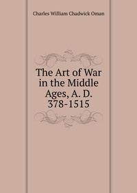 The Art of War in the Middle Ages, A. D. 378-1515
