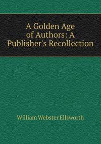 A Golden Age of Authors: A Publisher's Recollection