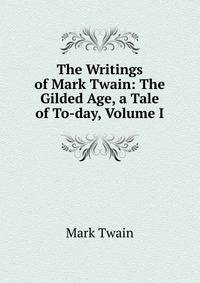 The Writings of Mark Twain: The Gilded Age, a Tale of To-day, Volume I