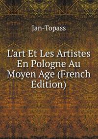 L'art Et Les Artistes En Pologne Au Moyen Age (French Edition)
