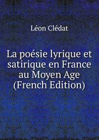 La poesie lyrique et satirique en France au Moyen Age (French Edition)