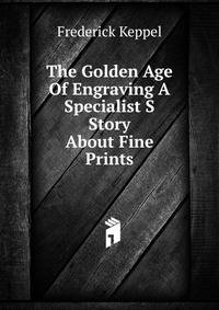 The Golden Age Of Engraving A Specialist S Story About Fine Prints