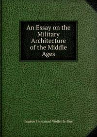 An Essay on the Military Architecture of the Middle Ages