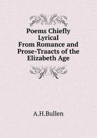 Poems Chiefly Lyrical From Romance and Prose-Traacts of the Elizabeth Age