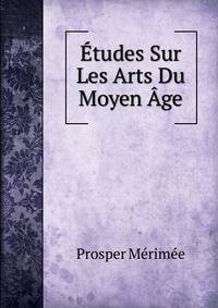 Etudes Sur Les Arts Du Moyen Age