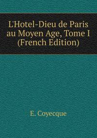 L'Hotel-Dieu de Paris au Moyen Age, Tome I (French Edition)