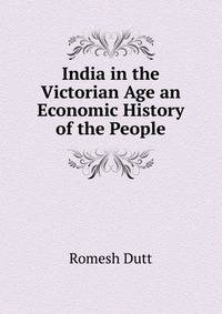 India in the Victorian Age an Economic History of the People
