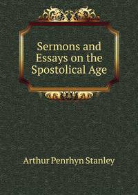Sermons and Essays on the Spostolical Age