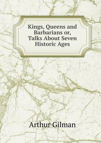 Kings, Queens and Barbarians or, Talks About Seven Historic Ages.