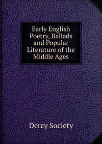 Early English Poetry, Ballads and Popular Literature of the Middle Ages.