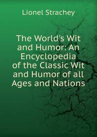 The World's Wit and Humor: An Encyclopedia of the Classic Wit and Humor of all Ages and Nations