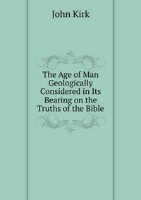 The Age of Man Geologically Considered in Its Bearing on the Truths of the Bible