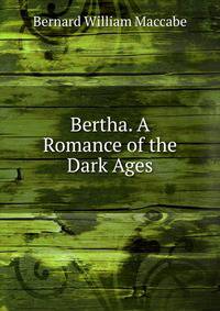 Bertha. A Romance of the Dark Ages.